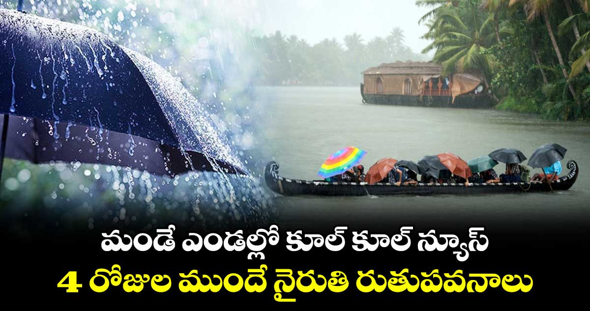 మండే ఎండల్లో కూల్ కూల్ న్యూస్:4 రోజుల ముందే నైరుతి రుతుపవనాలు..