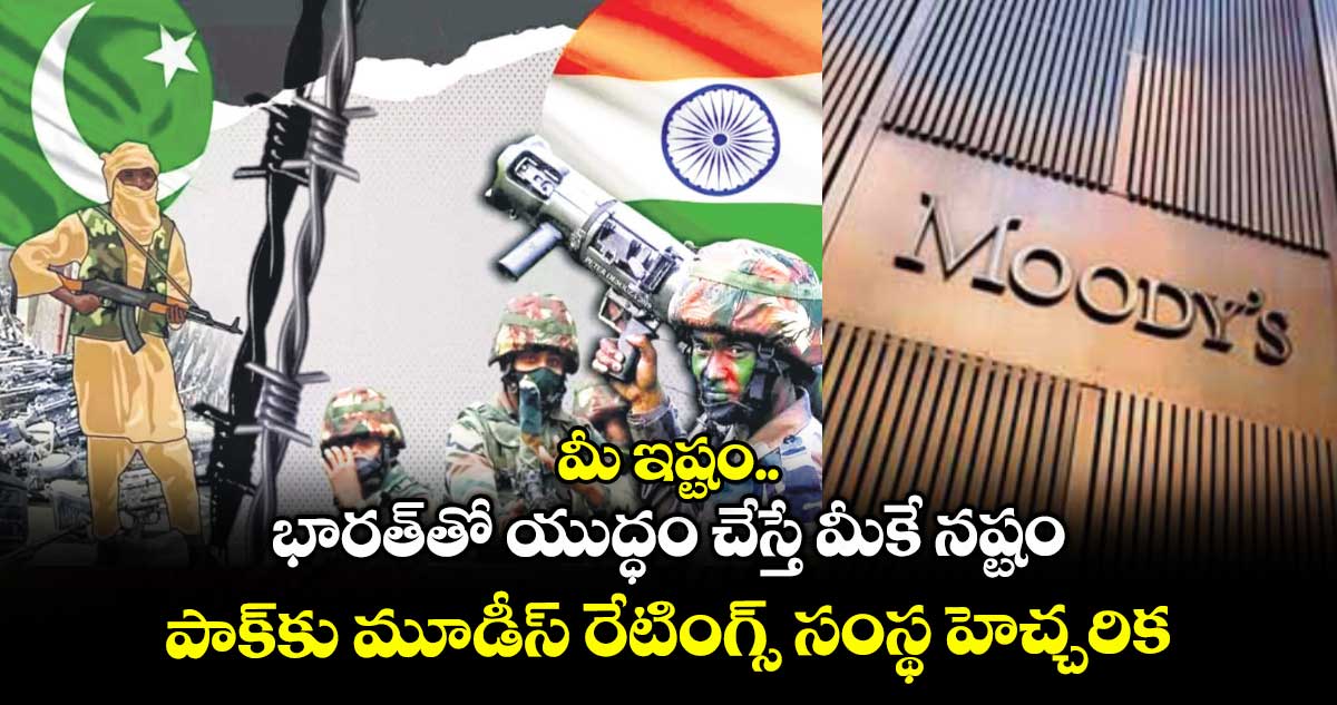 మీ ఇష్టం.. భారత్తో యుద్ధం చేస్తే మీకే నష్టం: పాక్కు మూడీస్ రేటింగ్స్ సంస్థ హెచ్చరిక