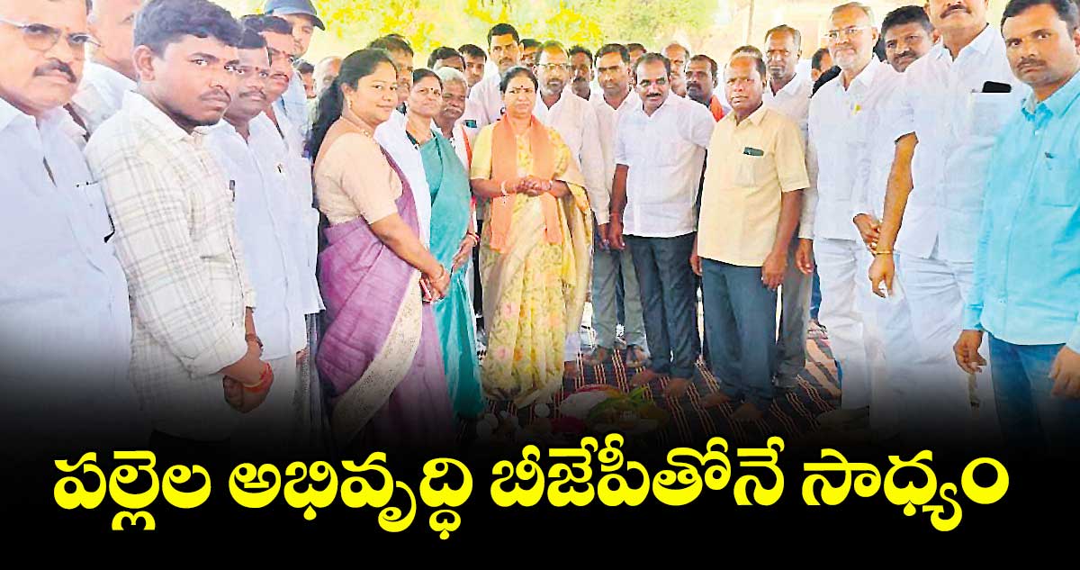పల్లెల అభివృద్ధి బీజేపీతోనే సాధ్యం : ఎంపీ డీకే అరుణ
