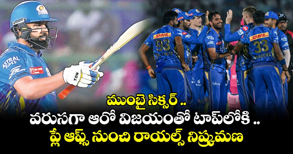 ముంబై సిక్సర్ .. వరుసగా ఆరో విజయంతో టాప్లోకి .. ప్లే ఆఫ్స్ నుంచి రాయల్స్ నిష్క్రమణ