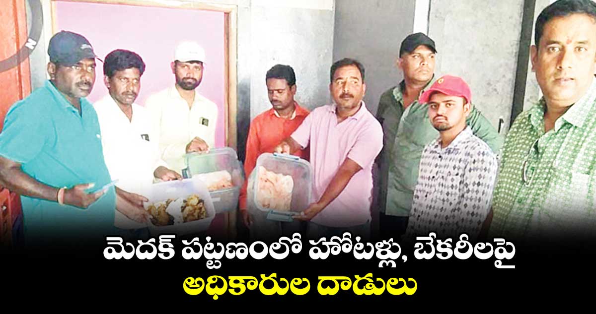 మెదక్ పట్టణంలో హోటళ్లు, బేకరీలపై అధికారుల దాడులు