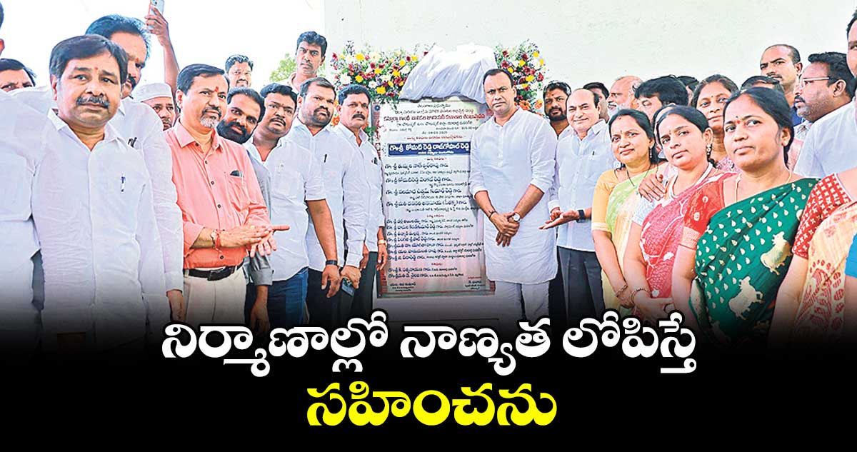 నిర్మాణాల్లో నాణ్యత లోపిస్తే సహించను : కోమటిరెడ్డి రాజగోపాల్ రెడ్డి