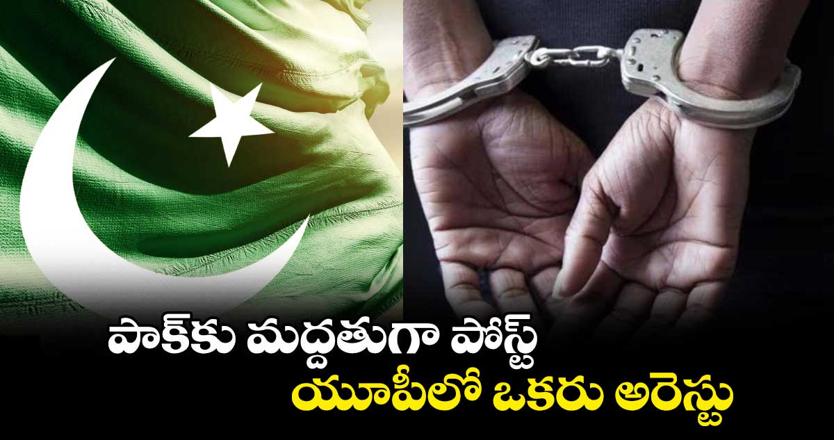 పాక్కు మద్దతుగా పోస్ట్.. యూపీలో ఒకరు అరెస్టు