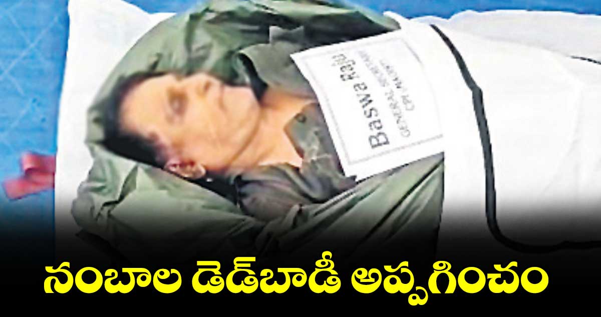 నంబాల డెడ్బాడీ అప్పగించం