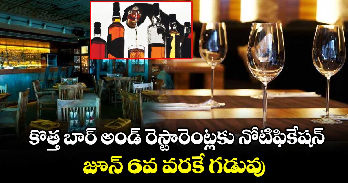 కొత్త బార్ అండ్ రెస్టారెంట్లకు నోటిఫికేషన్ : జూన్ 6వ వరకే గడువు