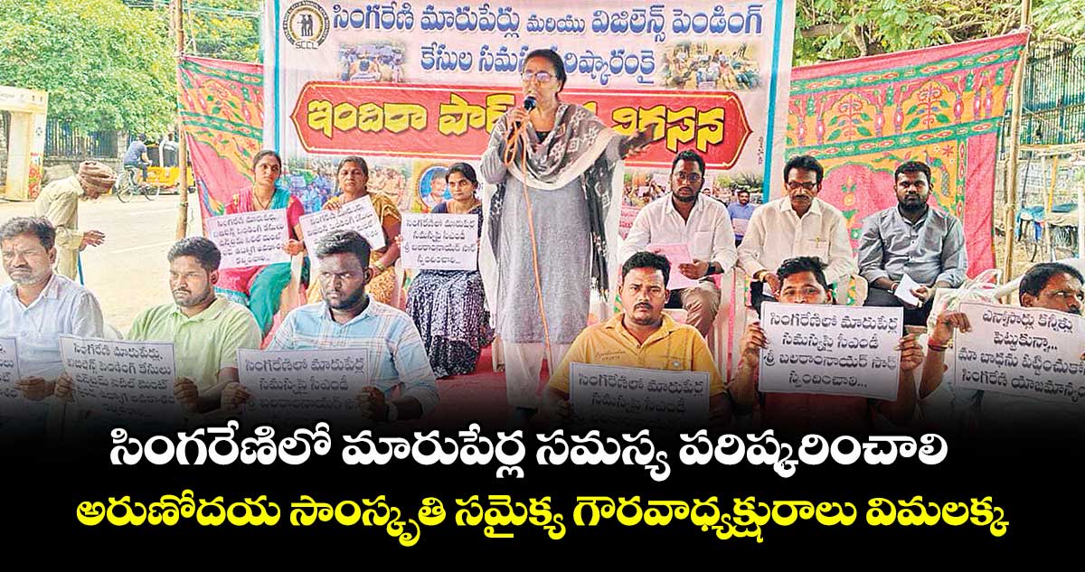 సింగరేణిలో మారుపేర్ల సమస్య పరిష్కరించాలి..అరుణోదయ సాంస్కృతి సమైక్య గౌరవాధ్యక్షురాలు విమలక్క