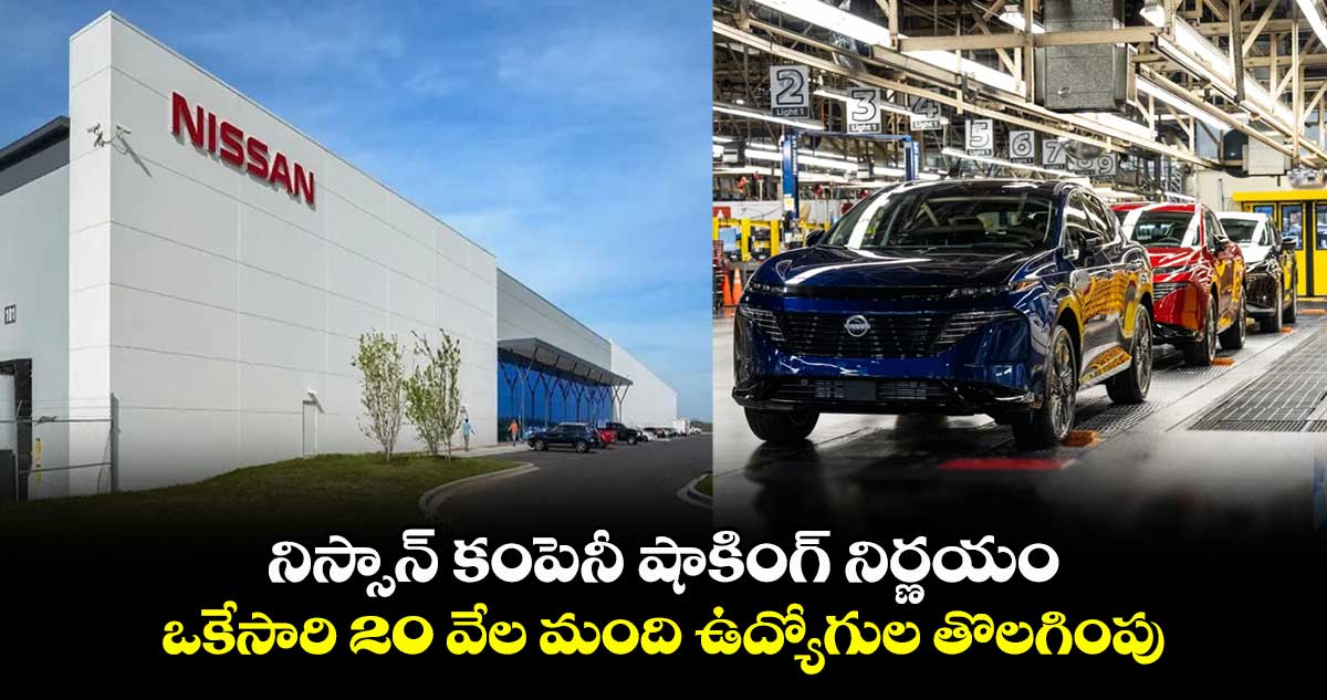 నిస్సాన్ కంపెనీ షాకింగ్ నిర్ణయం.. ఒకేసారి 20 వేల మంది ఉద్యోగుల తొలగింపు..
