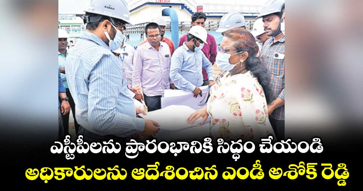 ఎస్టీపీలను ప్రారంభానికి సిద్ధం చేయండి... అధికారులను ఆదేశించిన ఎండీ అశోక్ రెడ్డి