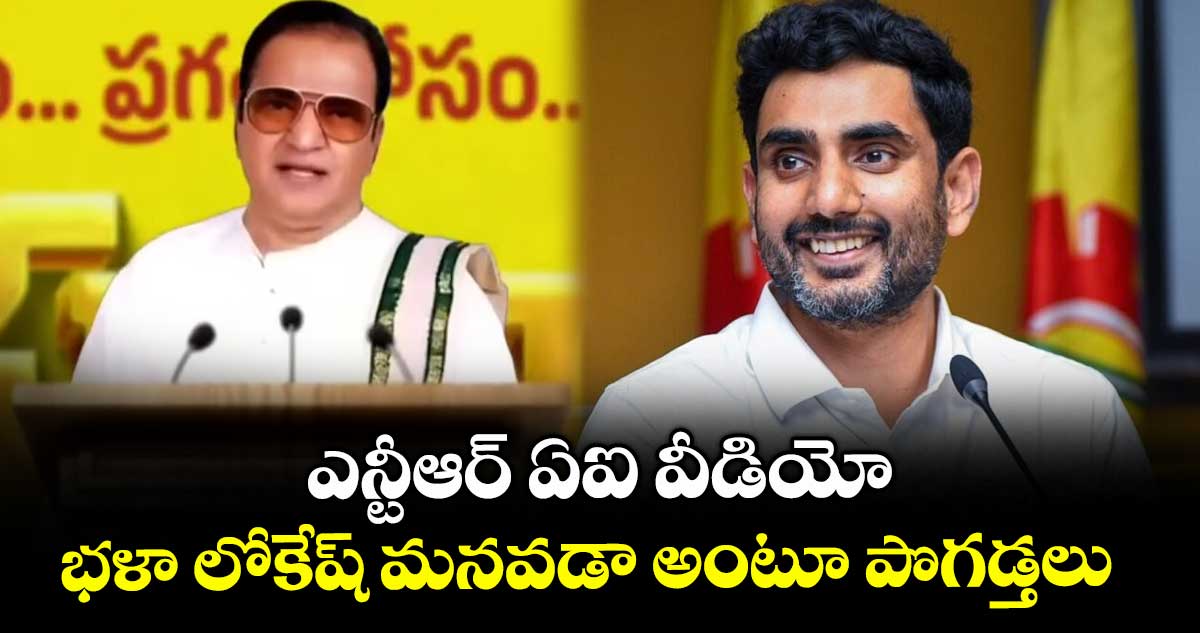 ఎన్టీఆర్ ఏఐ వీడియో: భళా లోకేష్ మనవడా అంటూ పొగడ్తలు