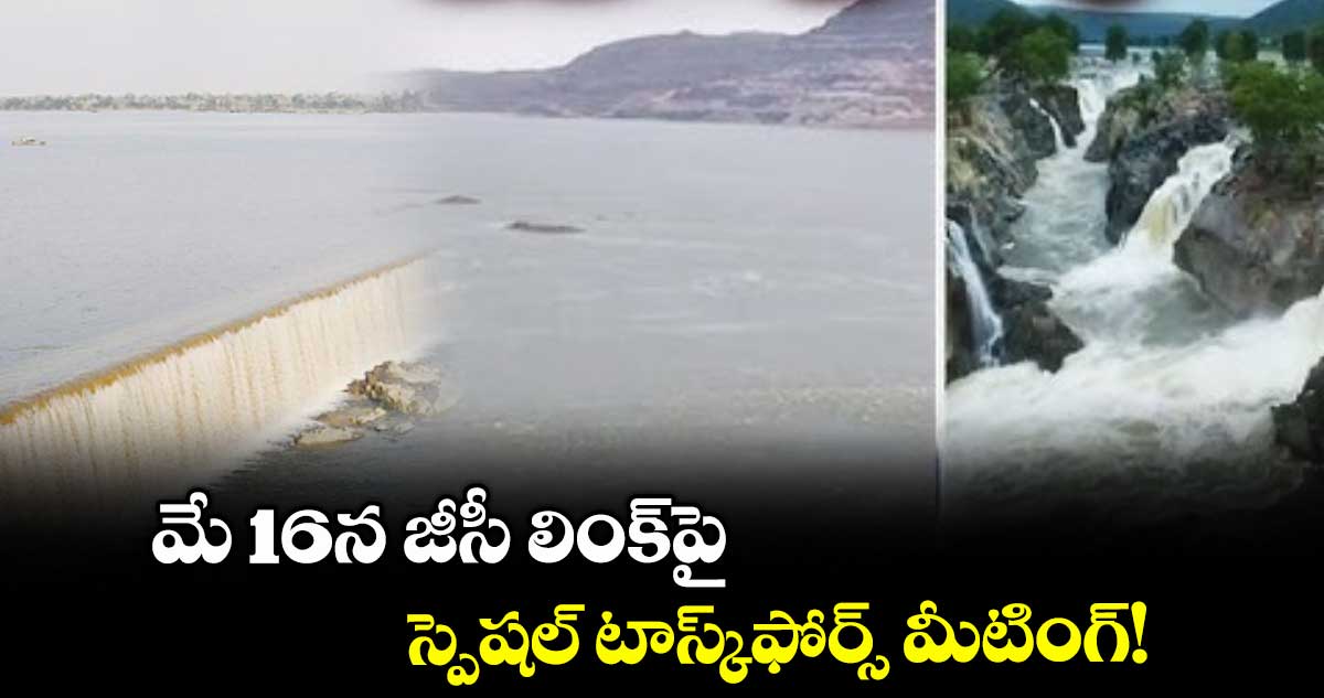 మే 16న జీసీ లింక్పై స్పెషల్ టాస్క్ఫోర్స్ మీటింగ్!