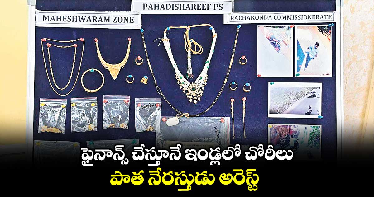 ఫైనాన్స్ చేస్తూనే ఇండ్లలో చోరీలు.. పాత నేరస్తుడు అరెస్ట్,