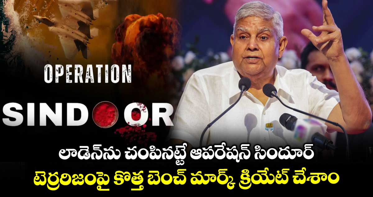 లాడెన్ను చంపినట్టే ఆపరేషన్ సిందూర్.. టెర్రరిజంపై కొత్త బెంచ్ మార్క్ క్రియేట్ చేశాం: ఉపరాష్ట్రపతి