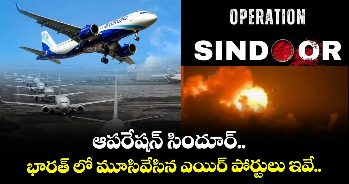 ఆపరేషన్ సిందూర్.. భారత్ లో ఈ ఎయిర్ పోర్టులు మూసివేత