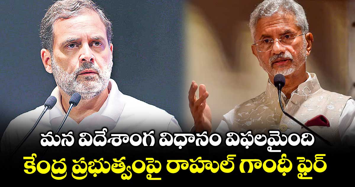 మన విదేశాంగ విధానం విఫలమైంది: రాహుల్ గాంధీ ఫైర్