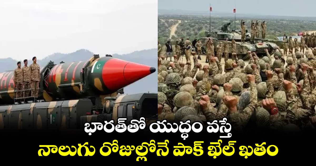 భారత్తో యుద్ధం వస్తే.. నాలుగు రోజుల్లోనే పాక్ ఖేల్ ఖతం