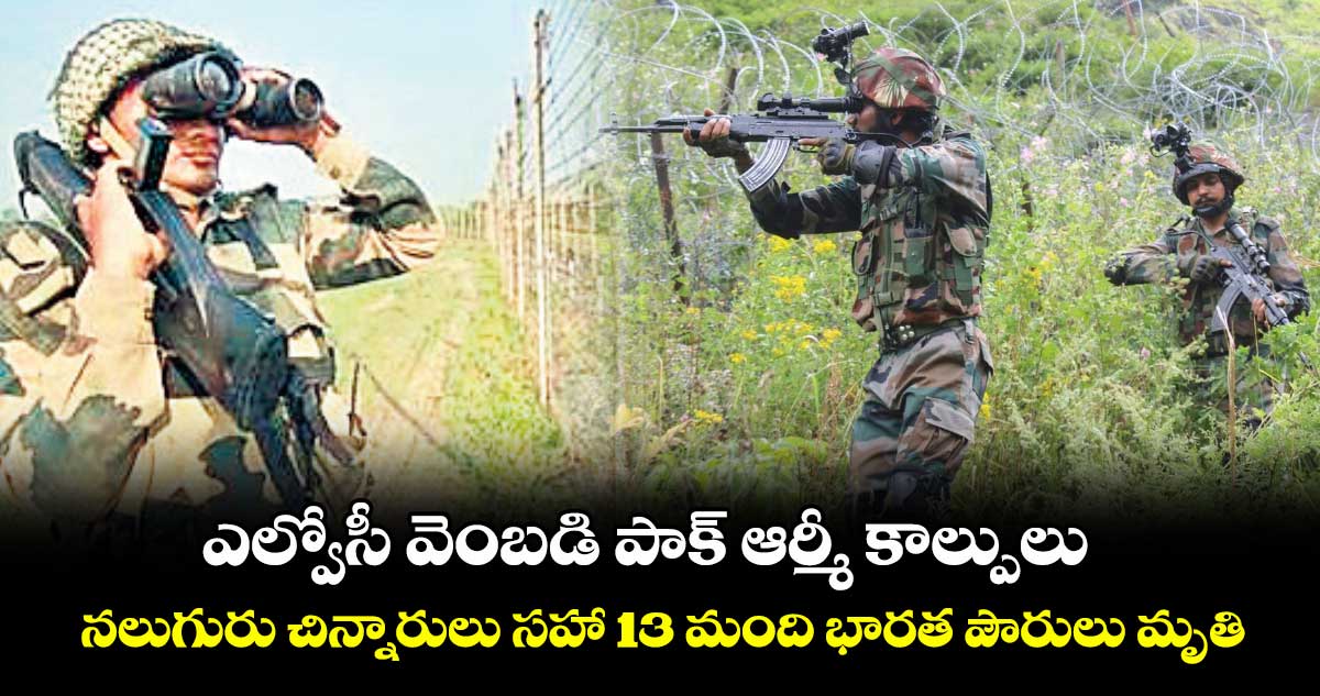 ఎల్వోసీ వెంబడి పాక్ ఆర్మీ కాల్పులు ...నలుగురు చిన్నారులు సహా 13 మంది భారత పౌరులు మృతి