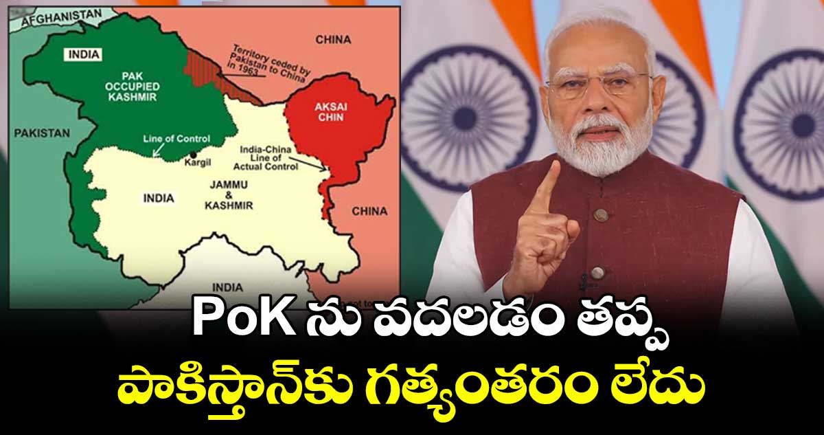 PoK ను వదలడం తప్ప పాకిస్తాన్కు గత్యంతరం లేదు: ప్రధాని మోదీ