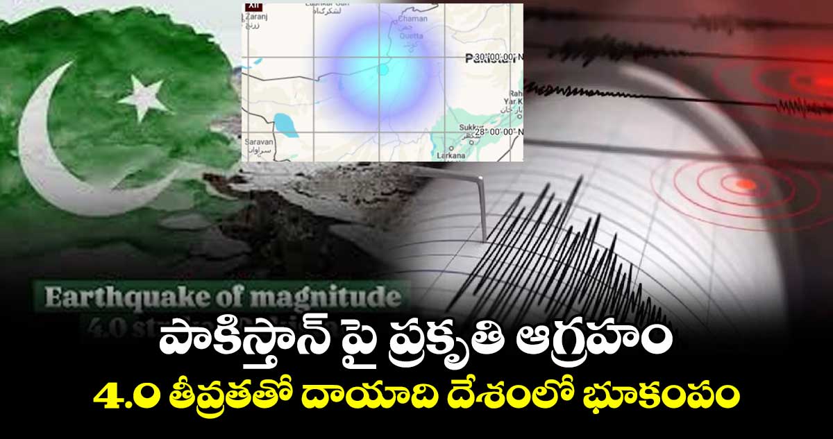 పాకిస్తాన్ పై ప్రకృతి ఆగ్రహం : 4.0 తీవ్రతతో దాయాది దేశంలో భూకంపం