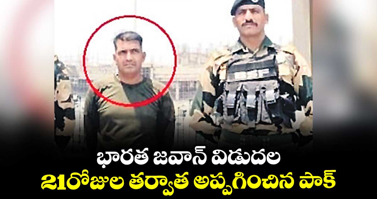 భారత జవాన్ విడుదల..21రోజుల తర్వాత అప్పగించిన పాక్