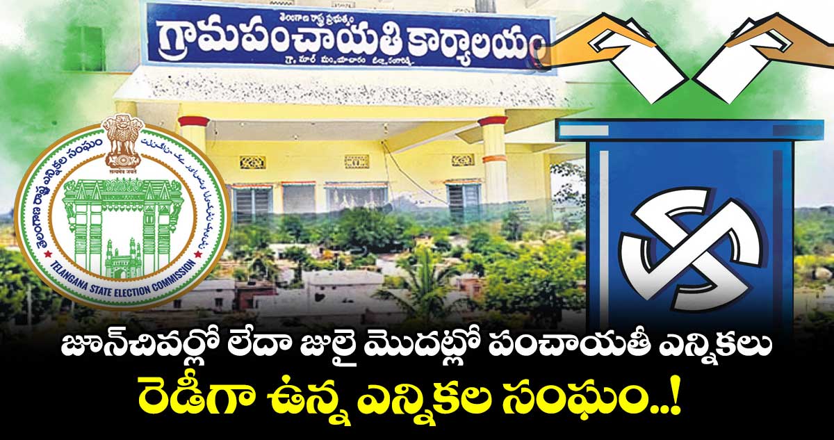 జూన్చివర్లో లేదా జులై మొదట్లో పంచాయతీ ఎన్నికలు.. రెడీగా ఉన్న ఎన్నికల సంఘం..!