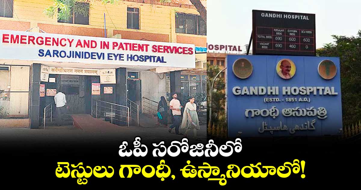 ఓపీ సరోజినీలో.. టెస్టులు గాంధీ, ఉస్మానియాలో!