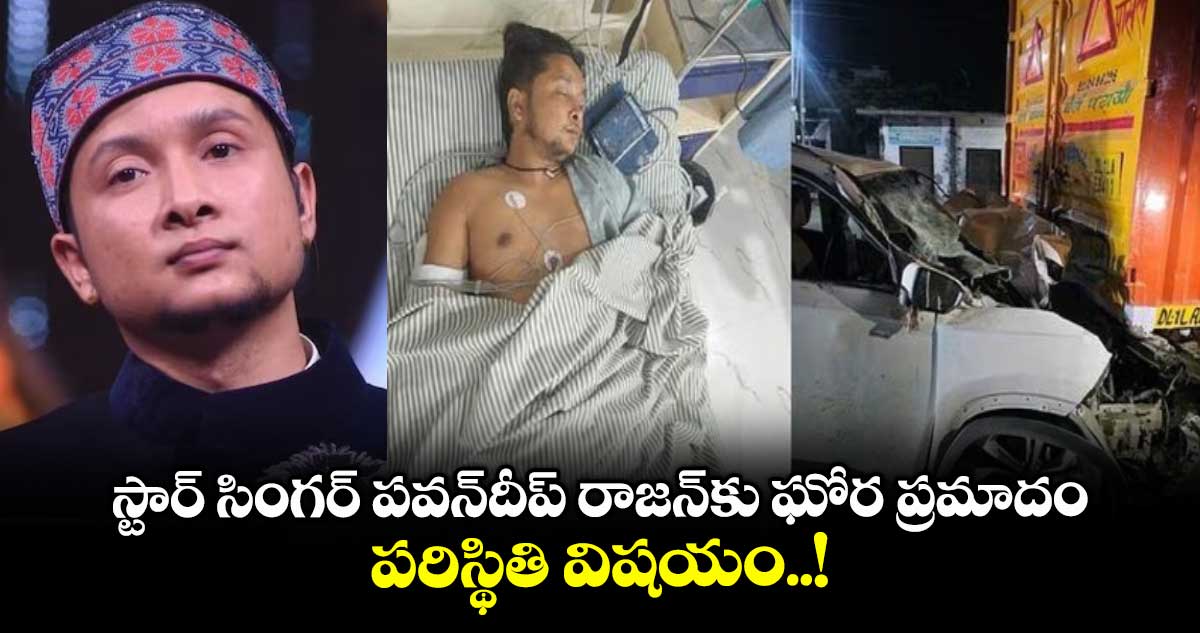 స్టార్ సింగర్ పవన్దీప్ రాజన్కు ఘోర ప్రమాదం.. పరిస్థితి విషయం..!