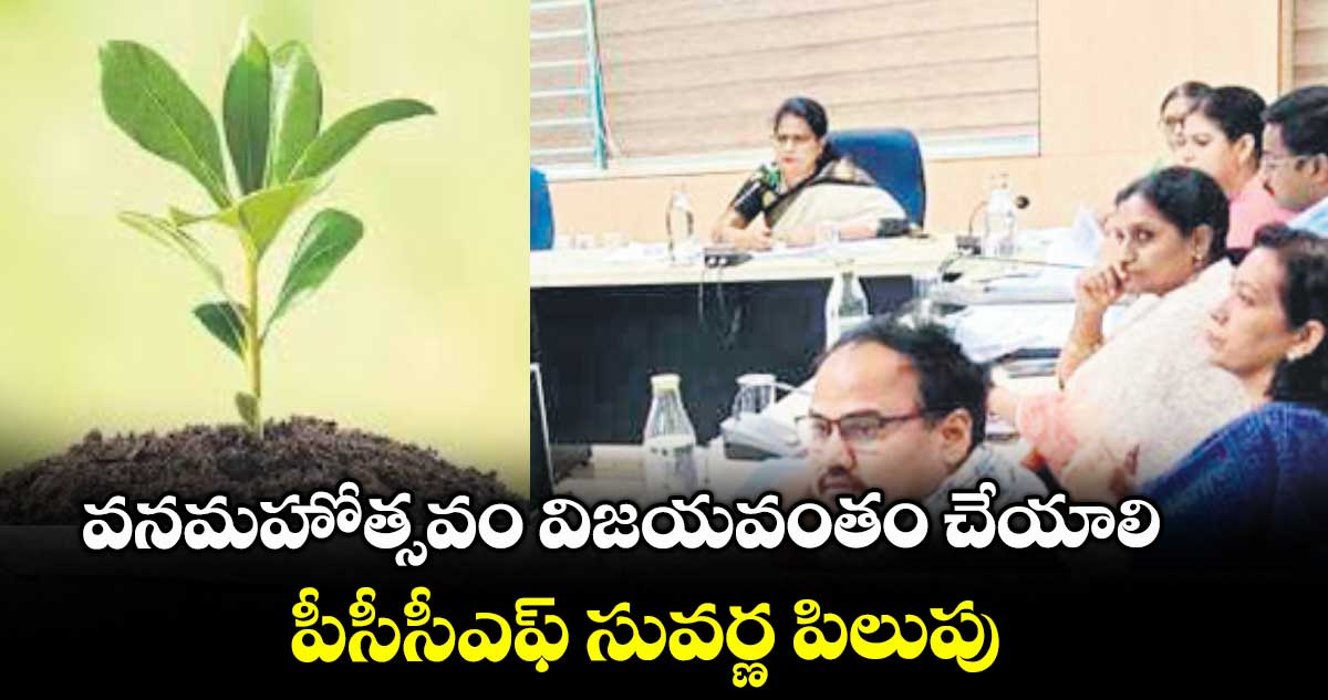 వనమహోత్సవం విజయవంతం చేయాలి..పీసీసీఎఫ్ సువర్ణ పిలుపు