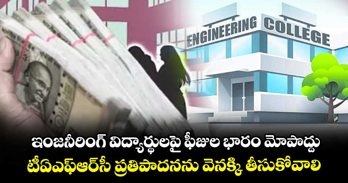 ఇంజనీరింగ్ విద్యార్థులపై ఫీజుల భారం మోపొద్దు..టీఏఎఫ్ఆర్సీ ప్రతిపాదనను వెనక్కి తీసుకోవాలి:పీడీఎస్యూ