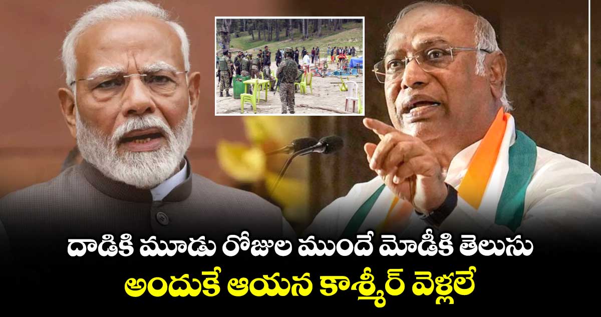 దాడికి మూడు రోజుల ముందే మోడీకి తెలుసు.. అందుకే ఆయన కాశ్మీర్ వెళ్లలే: ఖర్గే సంచలన వ్యాఖ్యలు