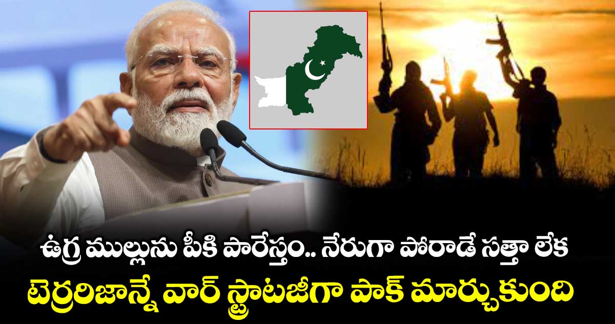 ఉగ్ర ముల్లును పీకి పారేస్తం.. నేరుగా పోరాడే సత్తా లేక.. టెర్రరిజాన్నే వార్ స్ట్రాటజీగా పాక్ మార్చుకుంది: మోదీ