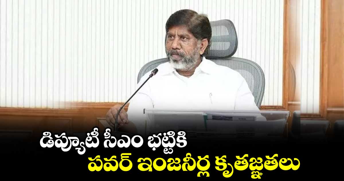 డిప్యూటీ సీఎం భట్టికి పవర్ ఇంజనీర్ల కృతజ్ఞతలు
