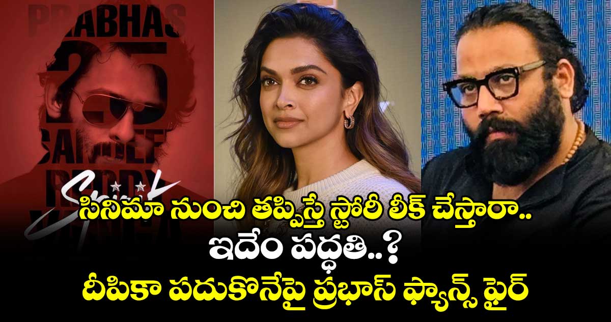 సినిమా నుంచి తప్పిస్తే స్టోరీ లీక్ చేస్తారా.. ఇదేం పద్ధతి..? దీపికా పదుకొనేపై ప్రభాస్ ఫ్యాన్స్ ఫైర్.. డైరెక్టర్ బ్లాస్ట్