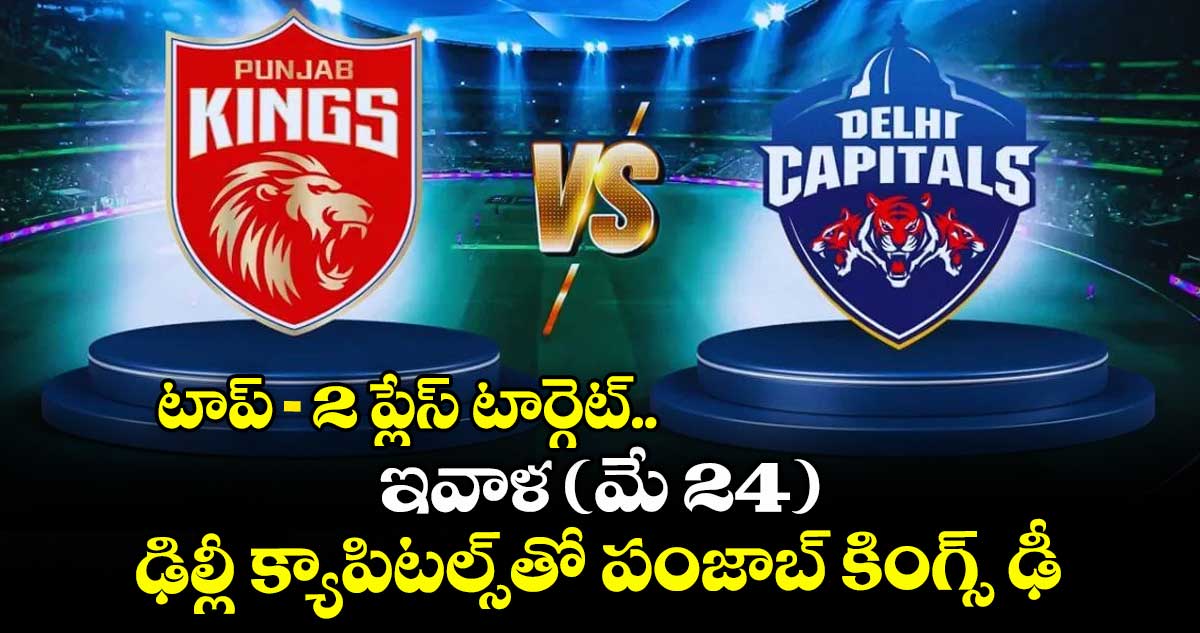 టాప్- 2 ప్లేస్ టార్గెట్.. ఇవాళ (మే 24) ఢిల్లీ క్యాపిటల్స్తో పంజాబ్ కింగ్స్ ఢీ