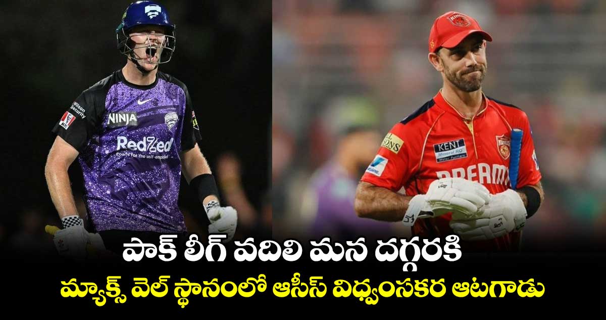 IPL 2025: పాక్ లీగ్ వదిలి మన దగ్గరకి: మ్యాక్స్ వెల్ స్థానంలో ఆసీస్ విధ్వంసకర ఆటగాడు