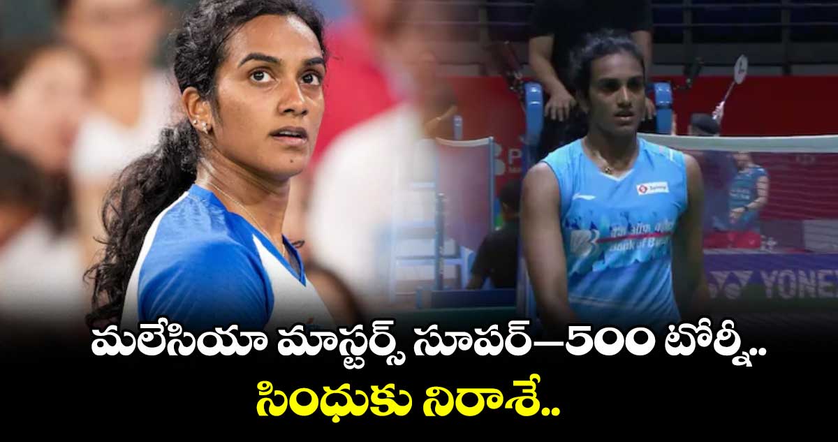 మలేసియా మాస్టర్స్ సూపర్–500 టోర్నీ.. సింధుకు నిరాశే..