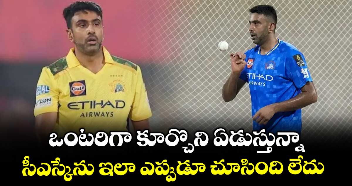 ఒంటరిగా కూర్చొని ఏడుస్తున్నా.. సీఎస్కేను ఇలా ఎప్పుడూ చూసింది లేదు: అశ్విన్