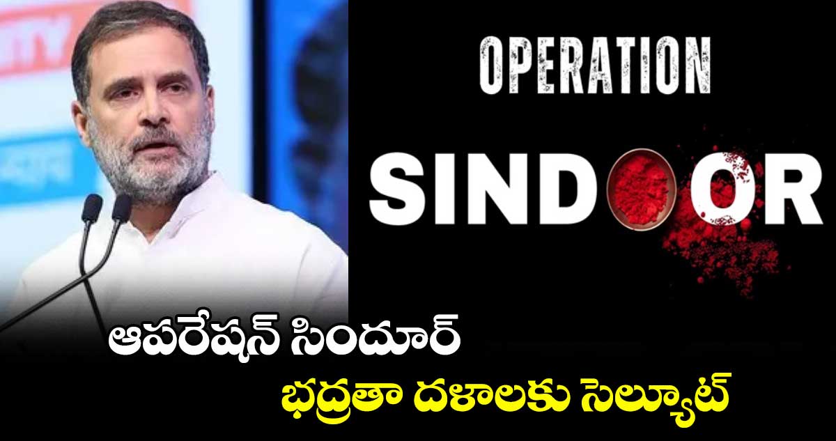 ఆపరేషన్ సిందూర్..భద్రతా దళాలకు సెల్యూట్: రాహుల్ గాంధీ