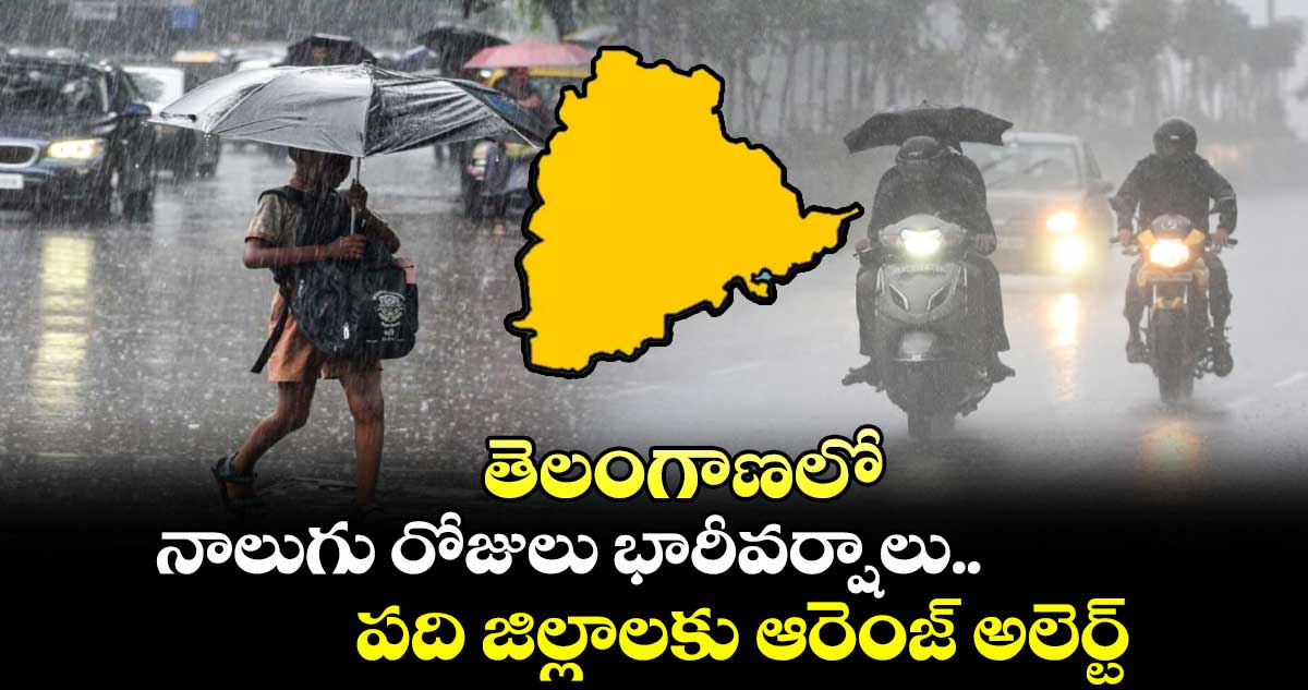 Rain Alert: తెలంగాణలో నాలుగు రోజులు భారీవర్షాలు..పది జిల్లాలకు ఆరెంజ్ అలెర్ట్