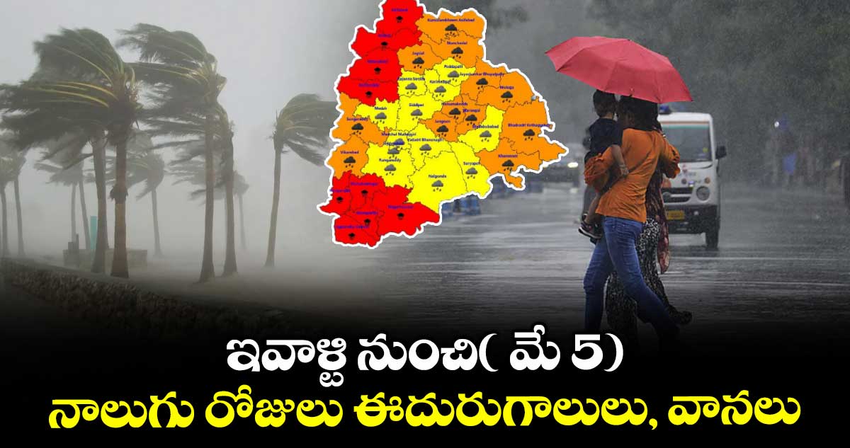 ఇవాళ్టి నుంచి( మే 5) నాలుగు రోజులు ఈదురుగాలులు, వానలు