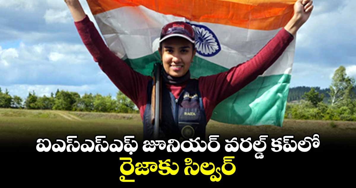 ఐఎస్ఎస్ఎఫ్ జూనియర్ వరల్డ్ కప్లో రైజాకు సిల్వర్