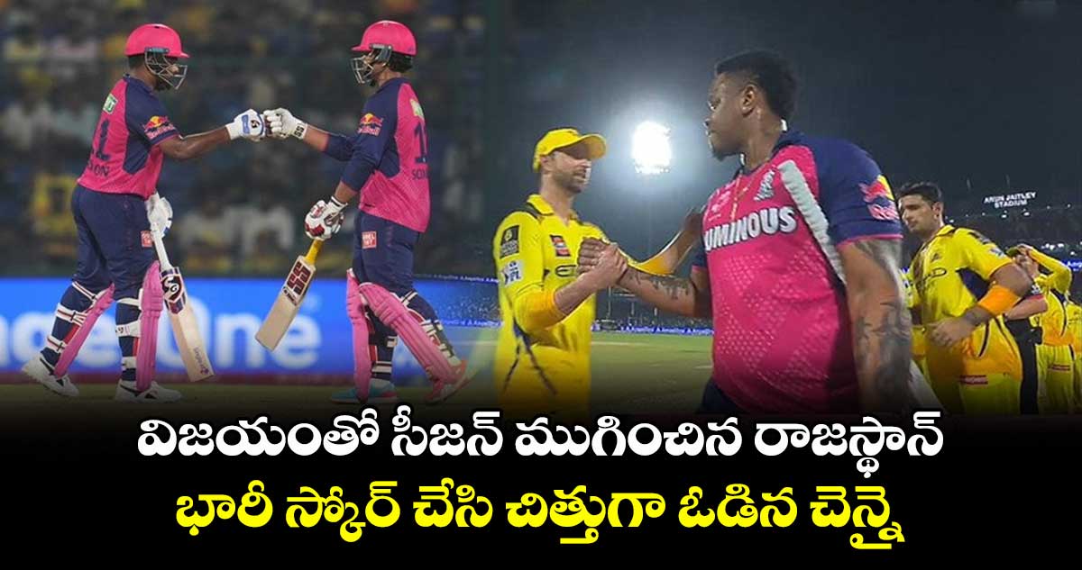 CSK vs RR: విజయంతో సీజన్ ముగించిన రాజస్థాన్.. భారీ స్కోర్ చేసి చిత్తుగా ఓడిన చెన్నై