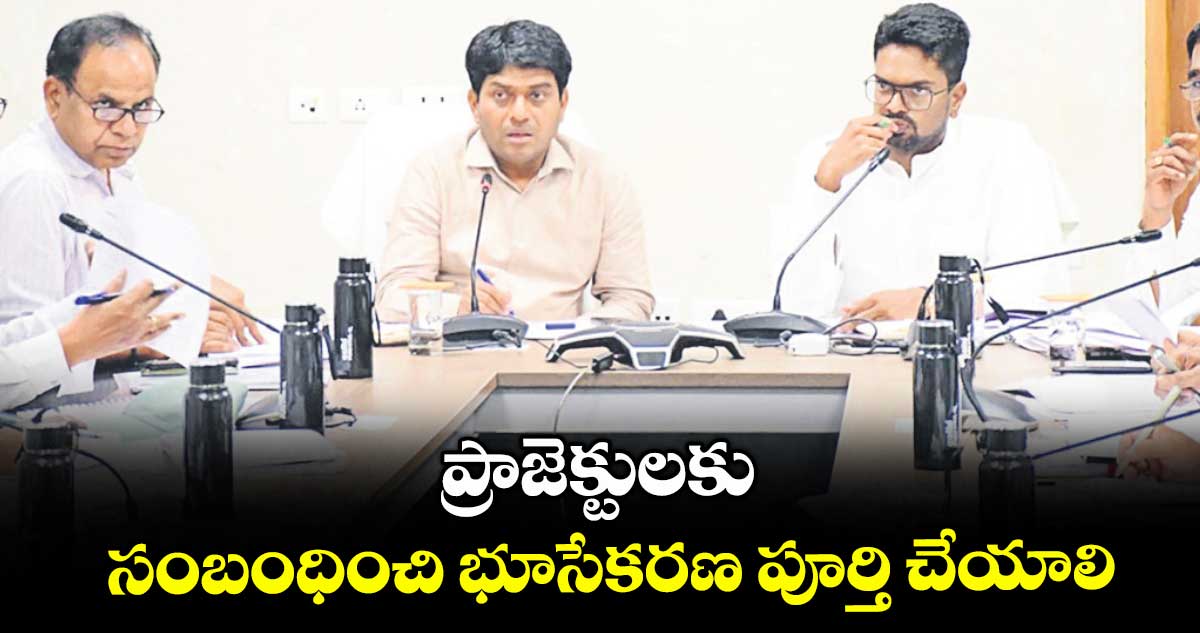 ప్రాజెక్టులకు సంబంధించి భూసేకరణ పూర్తి చేయాలి :రవినాయక్