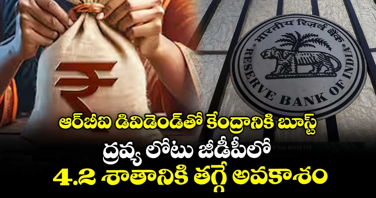 ఆర్‌‌‌‌‌‌‌‌బీఐ డివిడెండ్​తో కేంద్రానికి బూస్ట్.. ద్రవ్య లోటు జీడీపీలో 4.2 శాతానికి తగ్గే అవకాశం