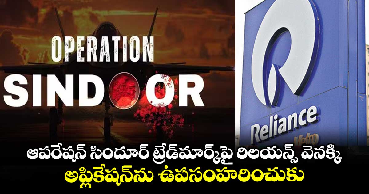 ఆపరేషన్ సిందూర్ ట్రేడ్మార్క్పై రిలయన్స్ వెనక్కి .. అప్లికేషన్ను ఉపసంహరించుకున్నకంపెనీ