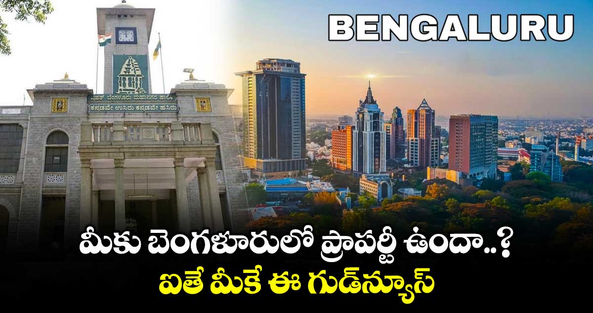 మీకు బెంగళూరులో ప్రాపర్టీ ఉందా..? ఐతే మీకే ఈ గుడ్న్యూస్..