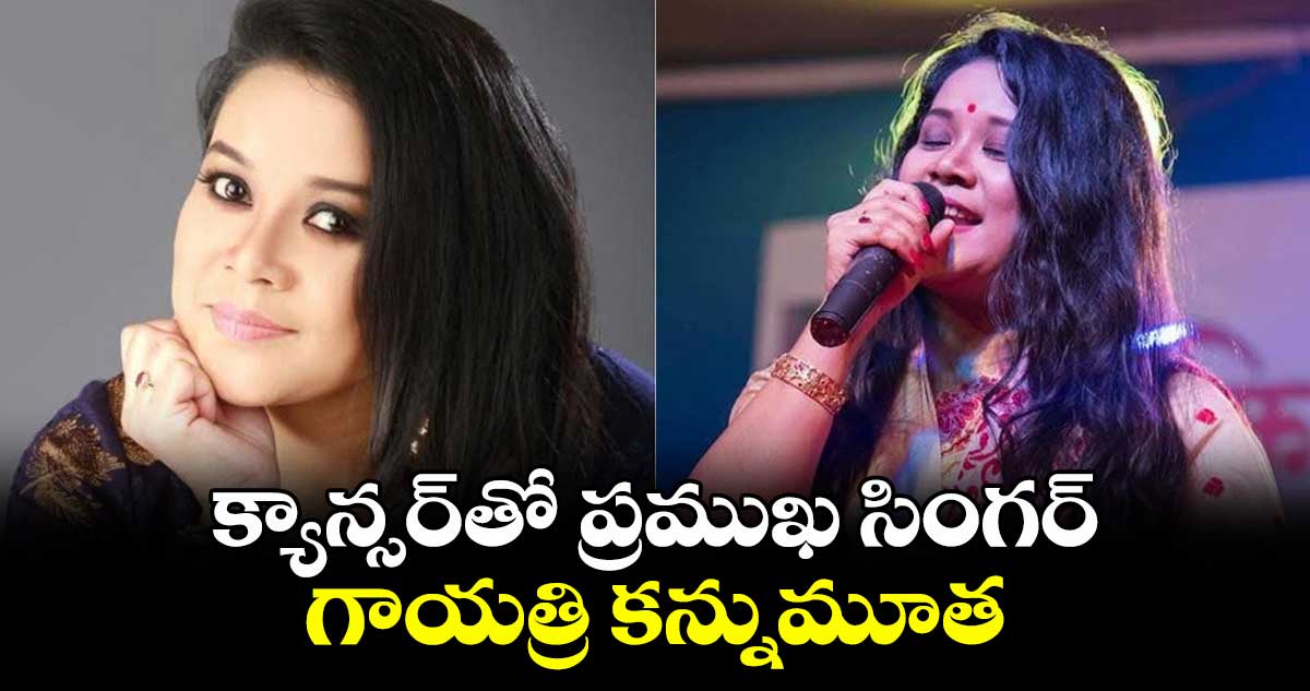 క్యాన్సర్తో ప్రముఖ సింగర్ గాయత్రి కన్నుమూత
