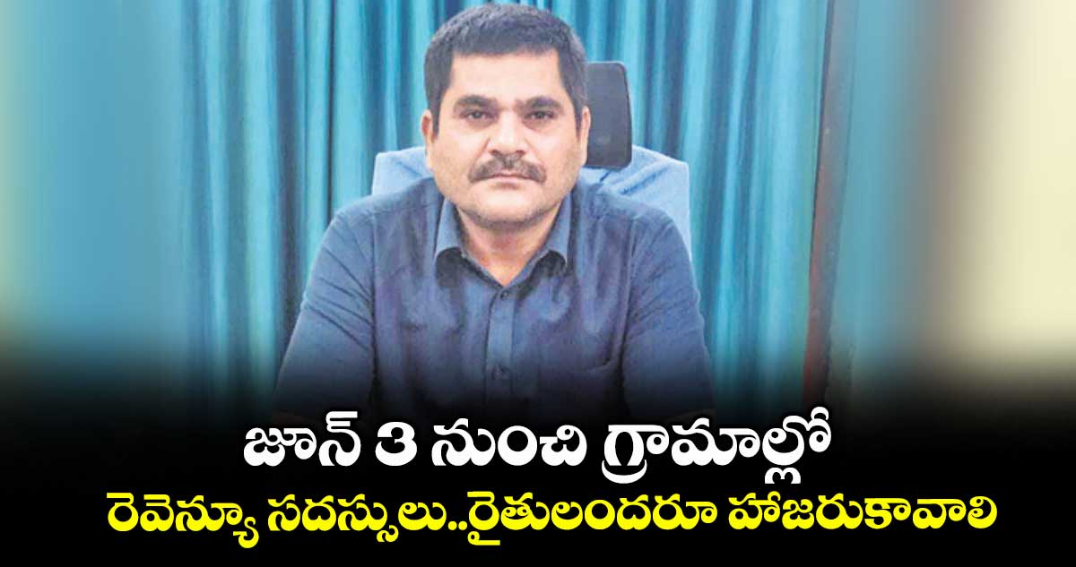 జూన్ 3 నుంచి గ్రామాల్లో రెవెన్యూ సదస్సులు..రైతులందరూ హాజరుకావాలి : బెల్లంపల్లి ఆర్డీవో హరికృష్ణ