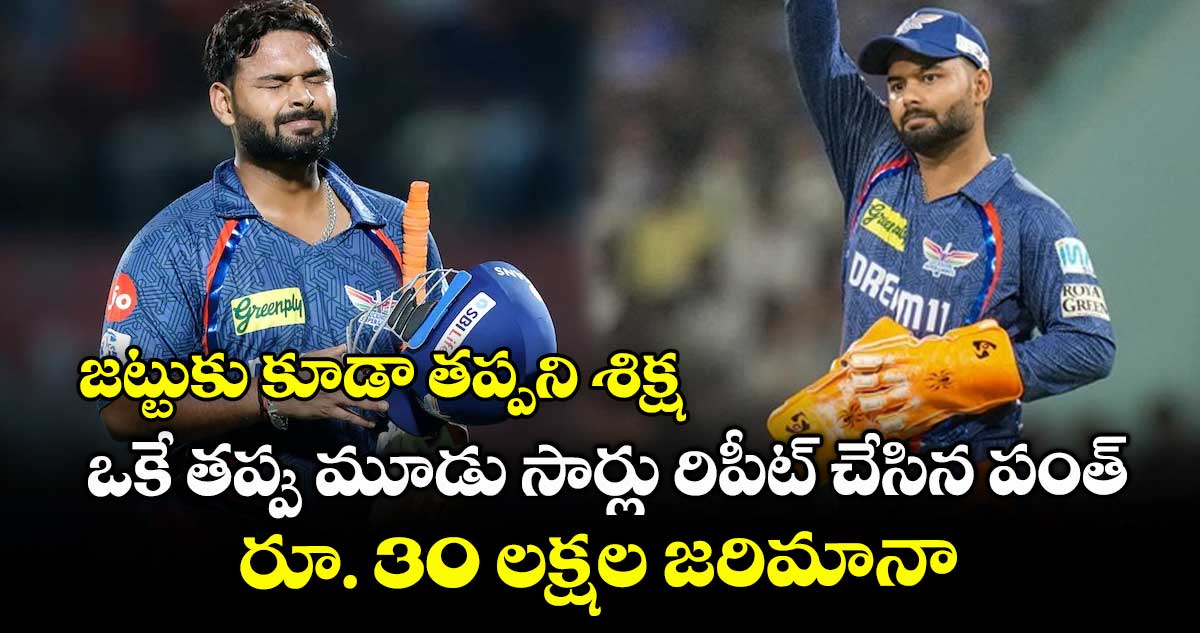 LSG vs RCB: జట్టుకు కూడా తప్పని శిక్ష: ఒకే తప్పు మూడు సార్లు రిపీట్ చేసిన పంత్.. రూ. 30 లక్షల జరిమానా