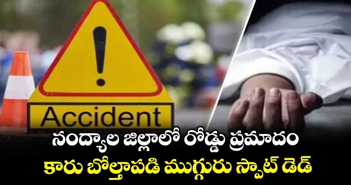 నంద్యాల జిల్లాలో రోడ్డు ప్రమాదం.. కారు బోల్తాపడి ముగ్గురు స్పాట్ డెడ్