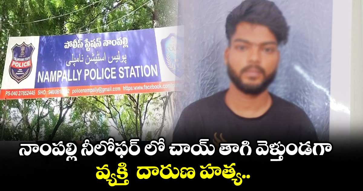 నాంపల్లి నీలోఫర్ లో చాయ్ తాగి వెళ్తుండగా.. వ్యక్తి దారుణ హత్య..